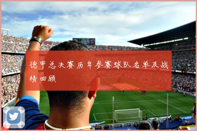 德甲总决赛历年参赛球队名单及战绩回顾