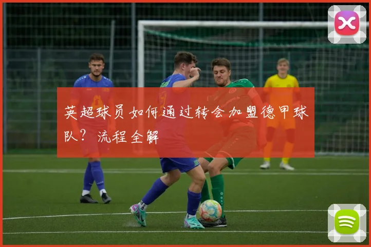 英超球员如何通过转会加盟德甲球队?流程全解