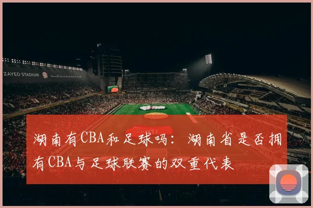 湖南有CBA和足球吗：湖南省是否拥有CBA与足球联赛的双重代表
