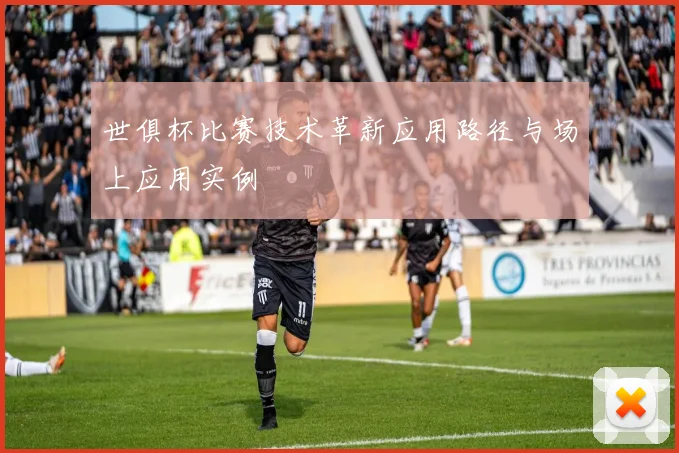 世俱杯比赛技术革新应用路径与场上应用实例